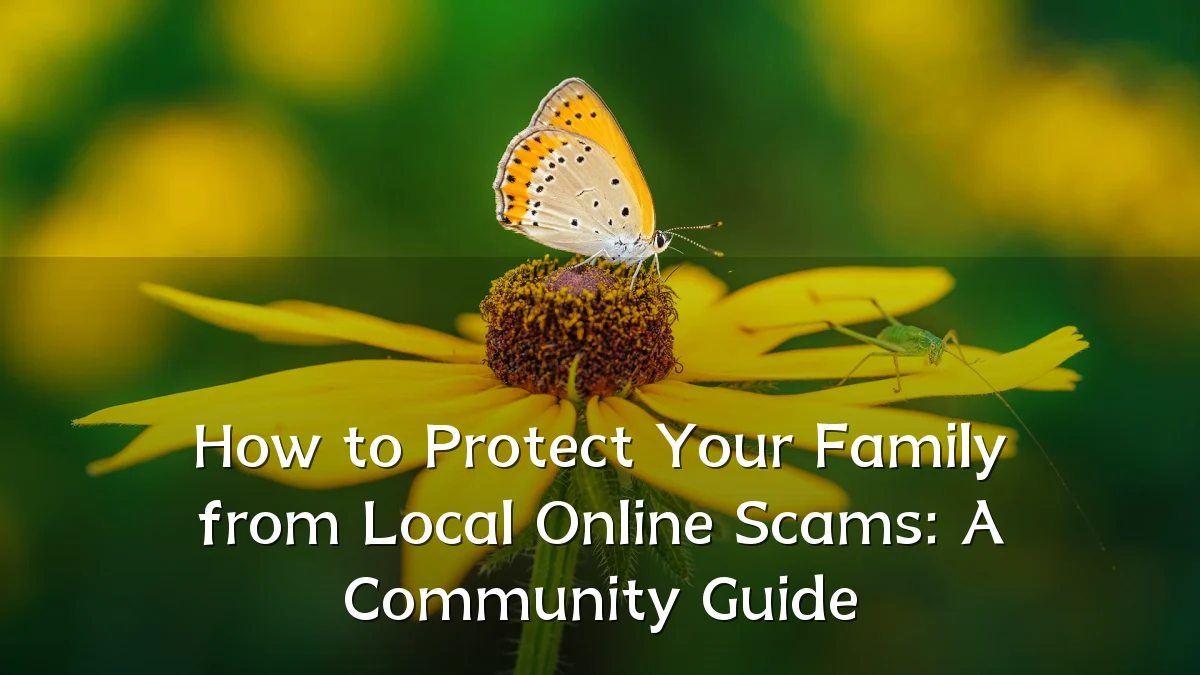 How to Protect Your Family from Local Online Scams: A Community Guide